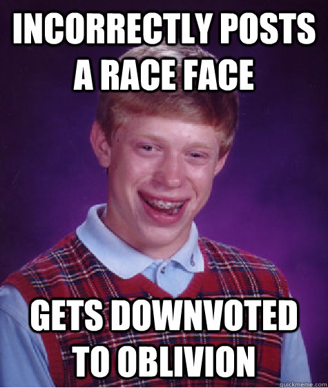 Incorrectly posts a race face gets downvoted to oblivion  Bad Luck Brian