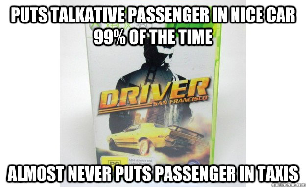 Puts Talkative passenger in Nice car 99% of the time Almost Never Puts Passenger in Taxis - Puts Talkative passenger in Nice car 99% of the time Almost Never Puts Passenger in Taxis  Scumbag Driver SF