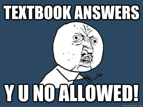 Textbook answers Y U NO allowed!  Y U No