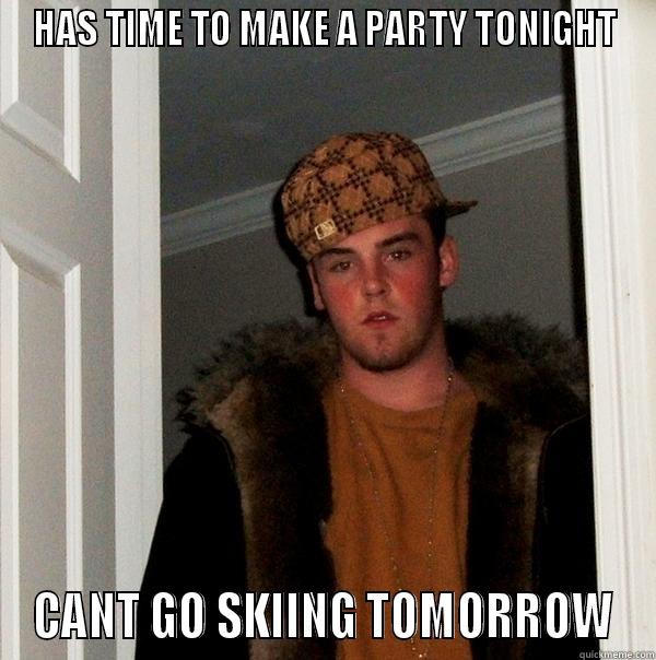 HAS TIME TO MAKE A PARTY TONIGHT CANT GO SKIING TOMORROW Scumbag Steve