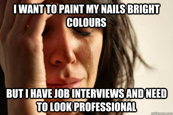 I want to paint my nails bright colours But i have job interviews and need to look professional  First World Problems