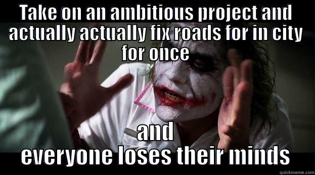 TAKE ON AN AMBITIOUS PROJECT AND ACTUALLY ACTUALLY FIX ROADS FOR IN CITY FOR ONCE AND EVERYONE LOSES THEIR MINDS Joker Mind Loss