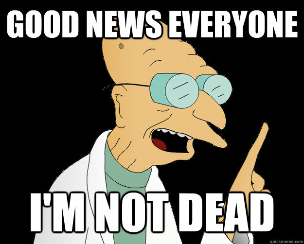 Good news everyone I'm not dead - Good news everyone I'm not dead  Most Interesting Farnsworth