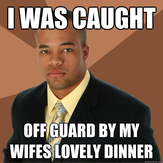 I was caught off guard by my wifes lovely dinner  Successful Black Man