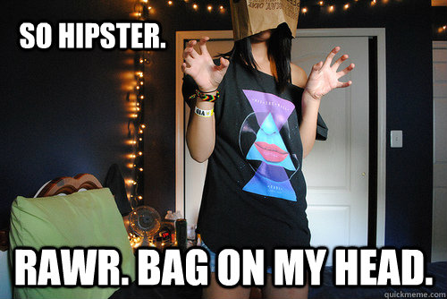 so hipster. Rawr. bag on my head.  Rawr