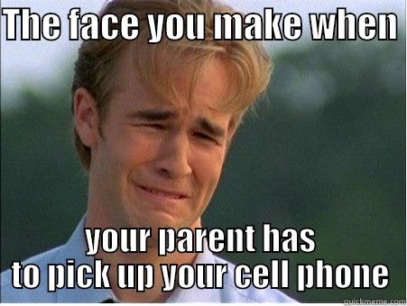 THE FACE YOU MAKE WHEN  YOUR PARENT HAS TO PICK UP YOUR CELL PHONE 1990s Problems