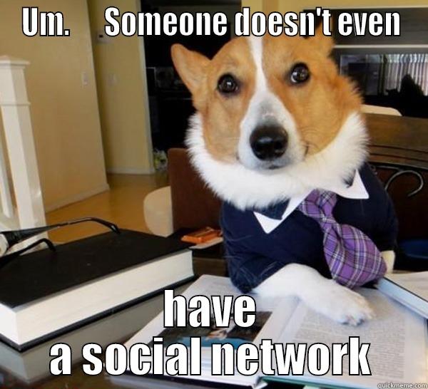 UM.      SOMEONE DOESN'T EVEN HAVE A SOCIAL NETWORK Lawyer Dog