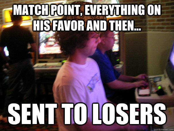 Match point, everything on his favor and then... sent to losers  Scumbag Fighting Game Player