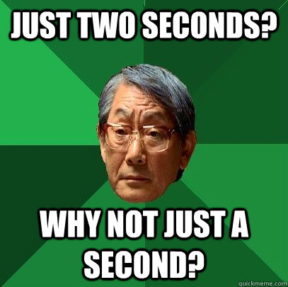 Just two seconds? Why not just A second?  High Expectations Asian Father