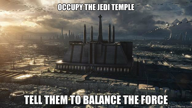 occupy the jedi temple tell them to balance the force - occupy the jedi temple tell them to balance the force  Misc