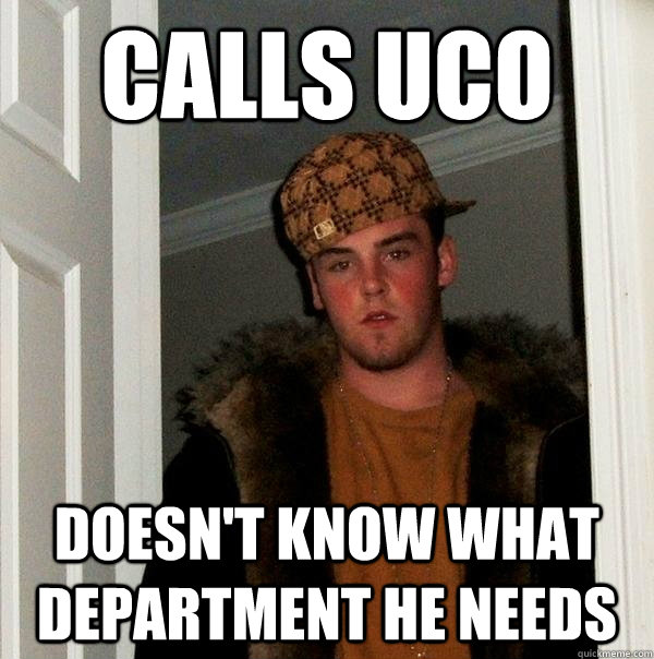 Calls uco doesn't know what department he needs  Scumbag Steve