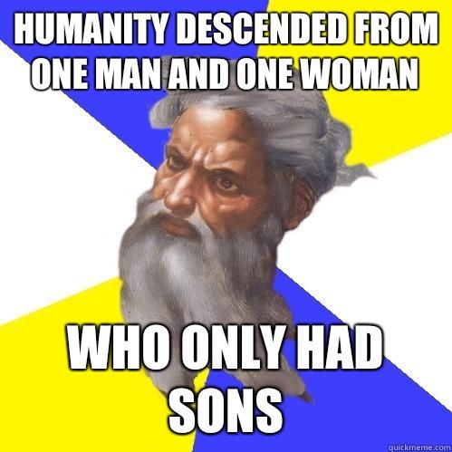 Humanity descended from one man and one woman Who only had sons - Humanity descended from one man and one woman Who only had sons  Advice God