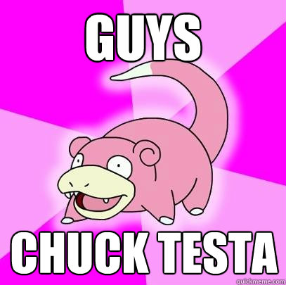 guys Chuck testa - guys Chuck testa  Slowpoke