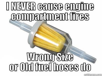 I NEVER CAUSE ENGINE COMPARTMENT FIRES WRONG SIZE OR OLD FUEL HOSES DO Misc