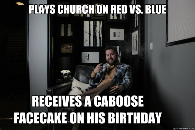 Plays Church on Red Vs. Blue  Receives a caboose 
facecake on his Birthday Caption 4 goes here  benevolent bro burnie