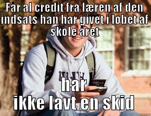 FÅR AL CREDIT FRA LÆREN AF DEN INDSATS HAN HAR GIVET I LØBET AF SKOLE ÅRET HAR IKKE LAVT EN SKID College Freshman