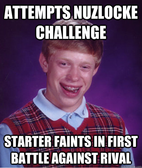 Attempts Nuzlocke Challenge starter faints in first battle against rival  Bad Luck Brian