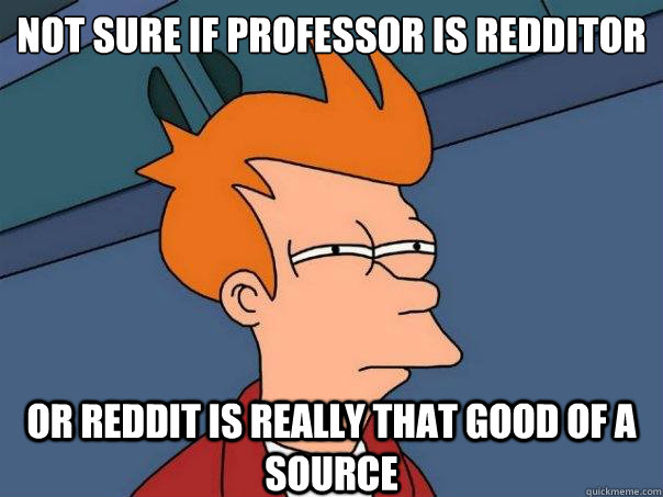 not sure if professor is redditor or reddit is really that good of a source  Futurama Fry