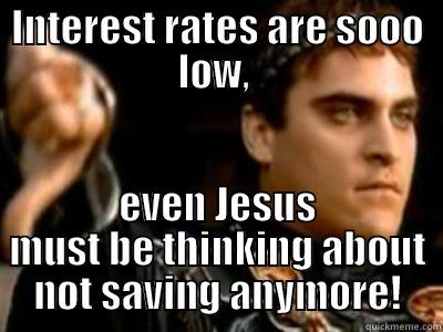 INTEREST RATES ARE SOOO LOW,  EVEN JESUS MUST BE THINKING ABOUT NOT SAVING ANYMORE! Downvoting Roman