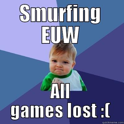 Smurfing EUW - SMURFING EUW ALL GAMES LOST :( Success Kid