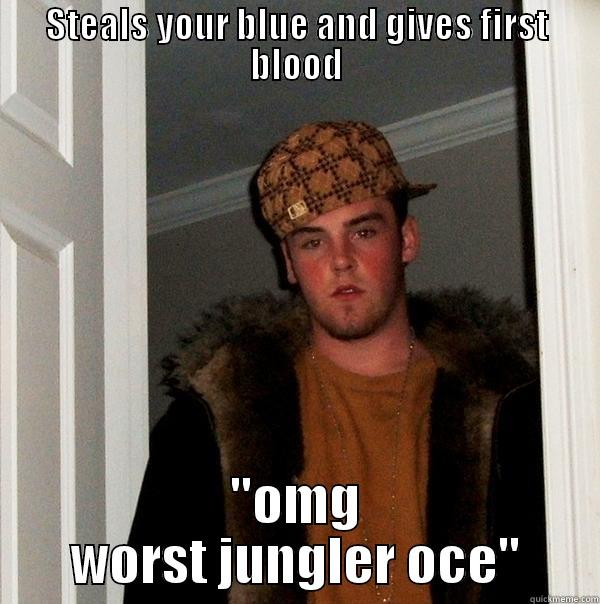 worst jungler oce - STEALS YOUR BLUE AND GIVES FIRST BLOOD 