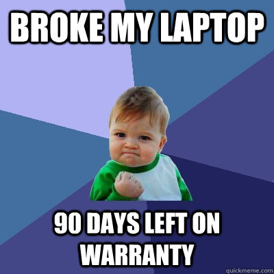 Broke my laptop 90 days left on warranty  Success Kid