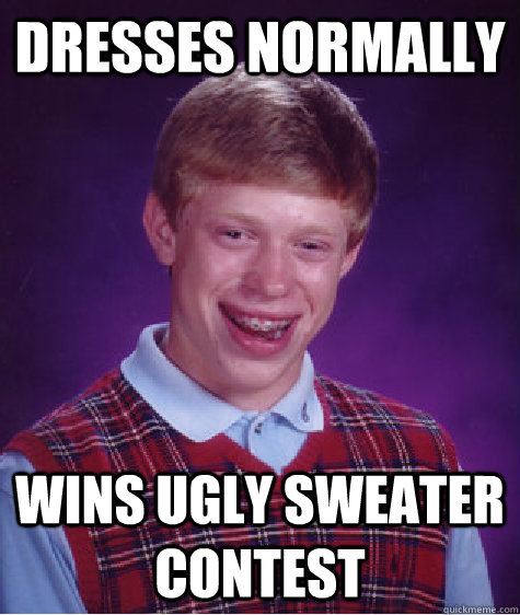 Dresses normally wins ugly sweater contest  Bad Luck Brian