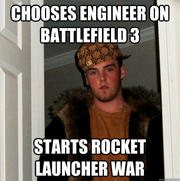 Chooses Engineer on Battlefield 3 starts rocket launcher war - Chooses Engineer on Battlefield 3 starts rocket launcher war  Scumbag Steve