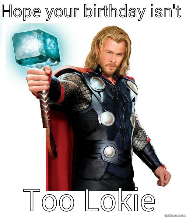 HOPE YOUR BIRTHDAY ISN'T  TOO LOKIE Advice Thor