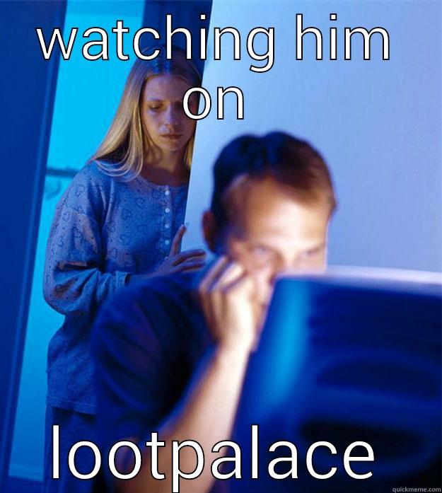 WATCHING HIM ON LOOTPALACE Redditors Wife