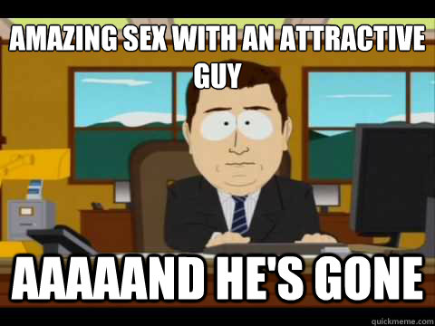 Amazing sex with an attractive guy Aaaaand he's gone - Amazing sex with an attractive guy Aaaaand he's gone  And its gone