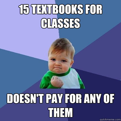 15 textbooks for classes doesn't pay for any of them  Success Kid