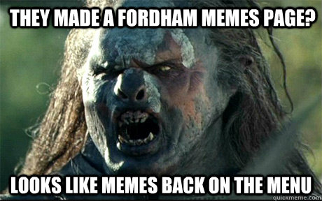 they made a fordham memes page? looks like memes back on the menu  URUK HAI