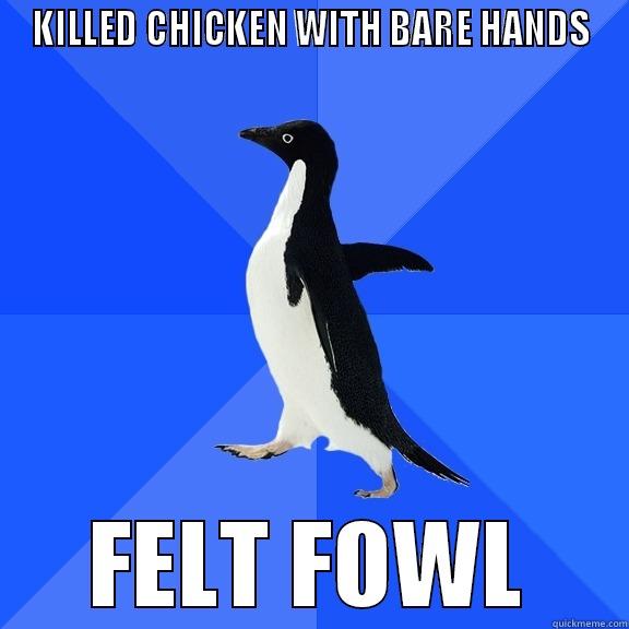 Killed chicken with bare hands, felt fowl. - KILLED CHICKEN WITH BARE HANDS FELT FOWL Socially Awkward Penguin