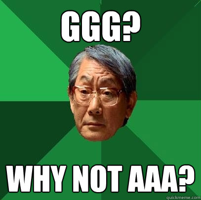 GGG? WHY NOT AAA?  High Expectations Asian Father