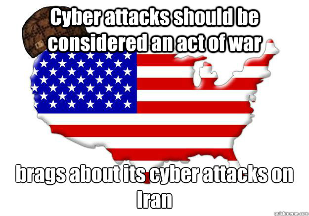 Cyber attacks should be considered an act of war brags about its cyber attacks on Iran  Scumbag america