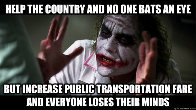 Help the country and no one bats an eye But increase public transportation fare and everyone loses their minds  Joker Mind Loss