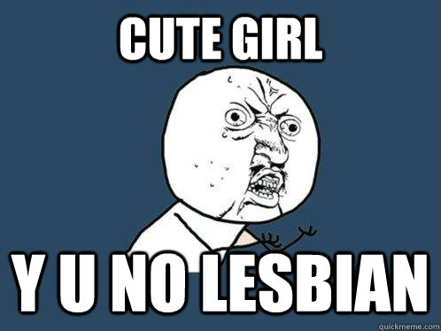 cute girl y u no lesbian  Y U No