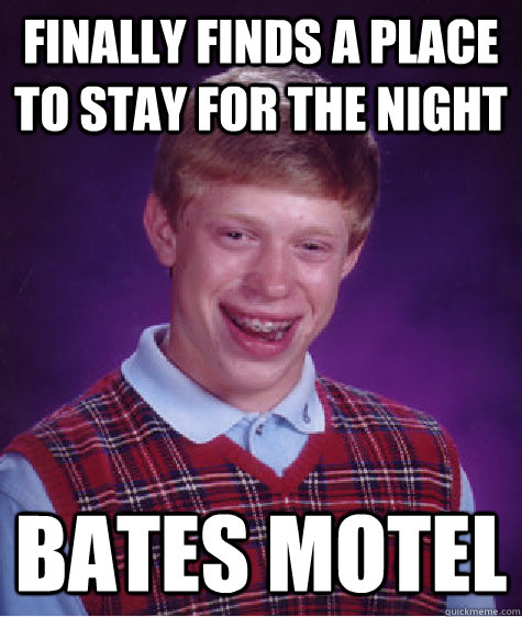 finally finds a place to stay for the night bates motel  Bad Luck Brian