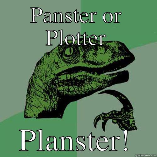 Panster or Plotter? - PANSTER OR PLOTTER PLANSTER! Philosoraptor