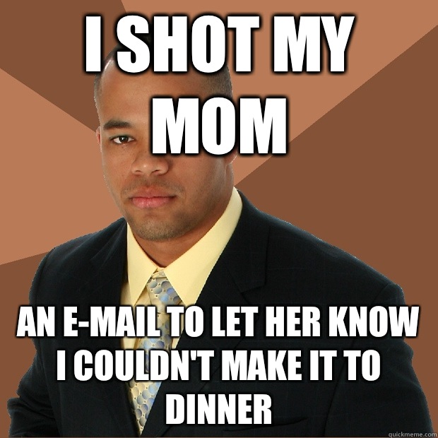 I shot my mom An e-mail to let her know I couldn't make it to dinner  Successful Black Man