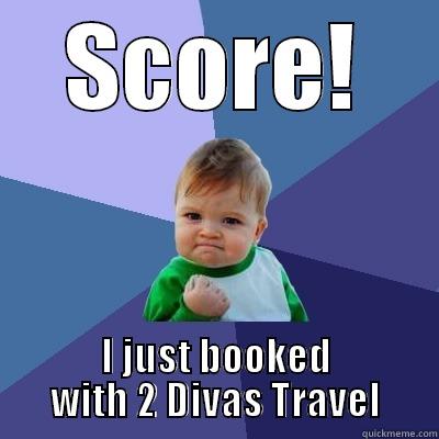 SCORE! I JUST BOOKED WITH 2 DIVAS TRAVEL Success Kid