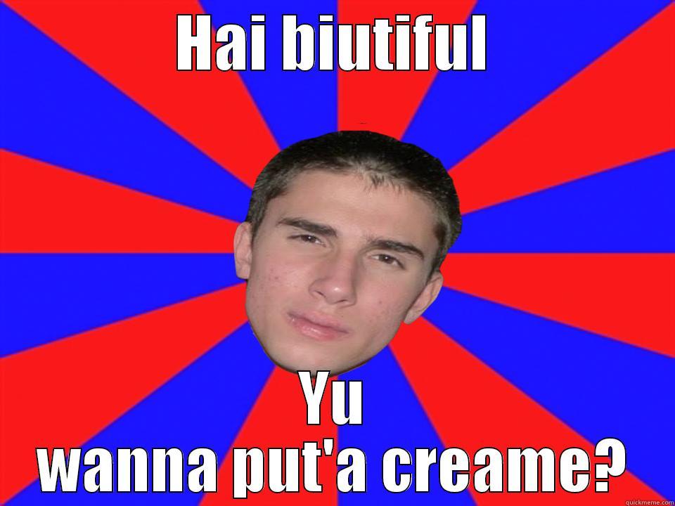 HAI BIUTIFUL YU WANNA PUT'A CREAME? Misc