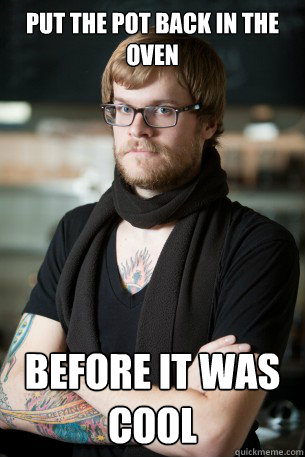 Put the pot back in the oven before it was cool  Hipster Barista