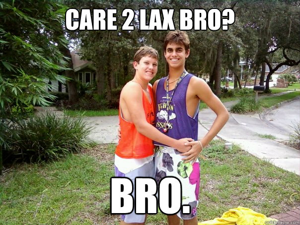 Care 2 lax bro? Bro. - Care 2 lax bro? Bro.  Misc