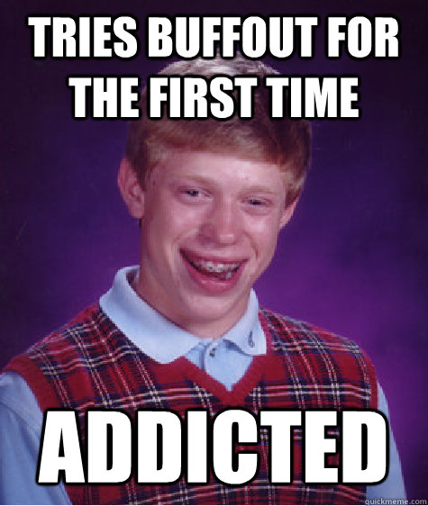 tries buffout for the first time addicted - tries buffout for the first time addicted  Bad Luck Brian