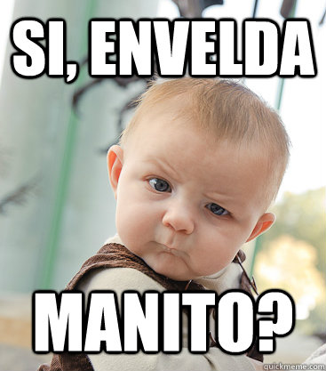 SI, ENVELDA MANITO?  skeptical baby