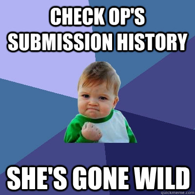 Check OP's submission history She's gone wild  Success Kid