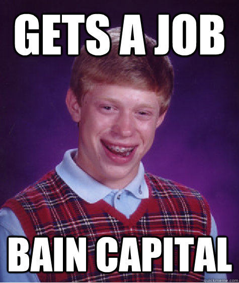 gets a job bain capital  Bad Luck Brian