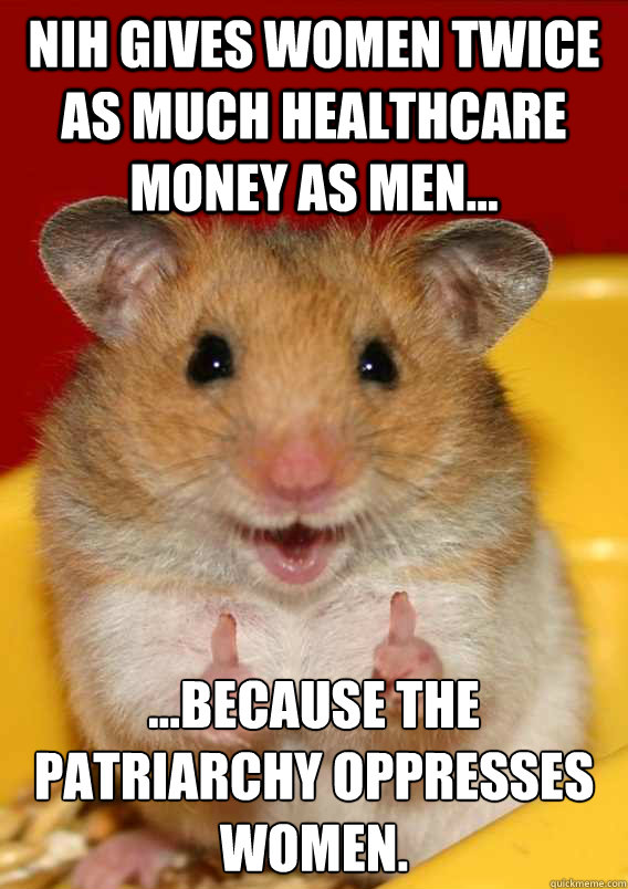 NIH gives women twice as much healthcare money as men... ...because the Patriarchy® oppresses women.    Rationalization Hamster